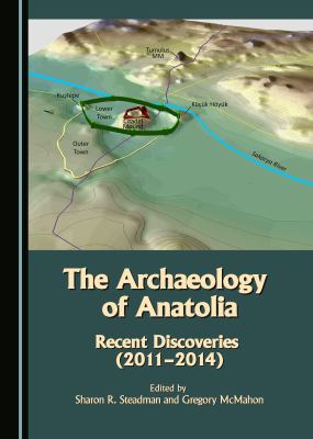 The archaeology of Anatolia. Volume I / Recent discoveries (2011-2014).