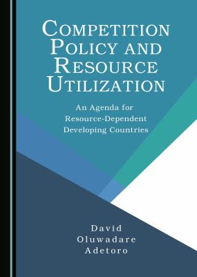 Competition policy and resource utilization : an agenda for resource-dependent developing countries