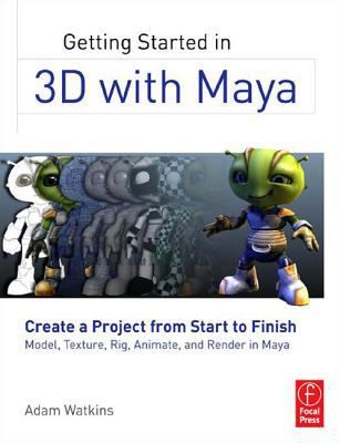 Getting started in 3D with Maya : create a project from start to finish--model, texture, rig, animate, and render in Maya