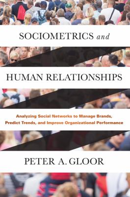 Sociometrics and human relationships : analyzing social networks to manage bands, predict trends, and improve organizational performance