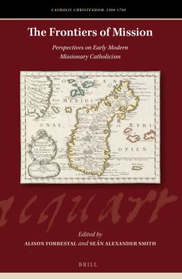 The frontiers of mission : perspectives on early modern missionary Catholicism