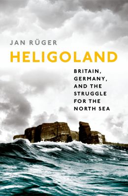 Heligoland : Britain, Germany, and the struggle for the north sea