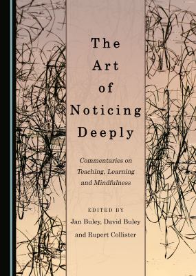 The art of noticing deeply : commentaries on teaching, learning and mindfulness