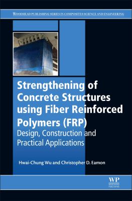 Strengthening of concrete structures using fiber reinforced polymers (FRP) : design, construction and practical applications