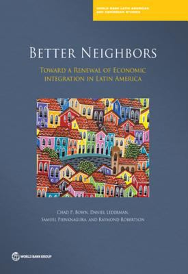 Better neighbors : toward a renewal of economic integration in Latin America