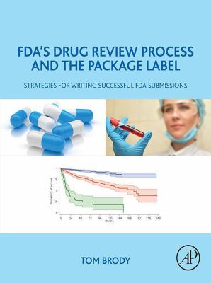 FDA's drug review process and the package label : strategies for writing successful FDA submissions
