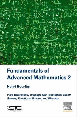 Fundamentals of advanced mathematics. 2, Field extensions, topology and topological vector spaces, functional spaces, and sheaves /