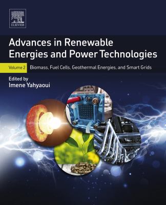 Advances in renewable energies and power technologies. Volume 2, Biomass, fuel cells, geothermal energies, and smart grids /