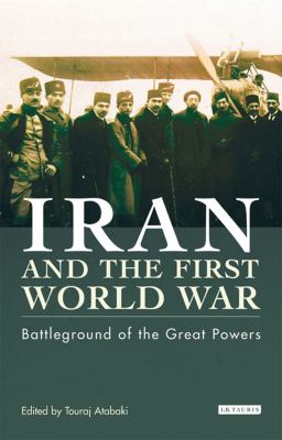 Iran and the First World War : battleground of the great powers