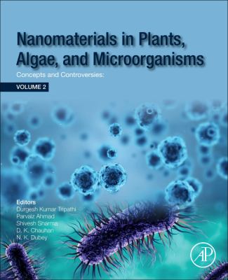 Nanomaterials in plants, algae, and microorganisms. : concepts and controversies. Volume 2 :