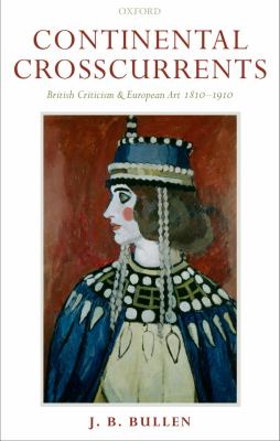 Continental crosscurrents : British criticism and European art 1810-1910