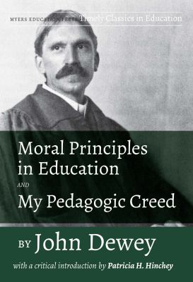 Moral principles in education and my pedagogic creed by John Dewey