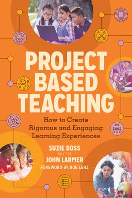 Project based teaching : how to create rigorous and engaging learning experiences