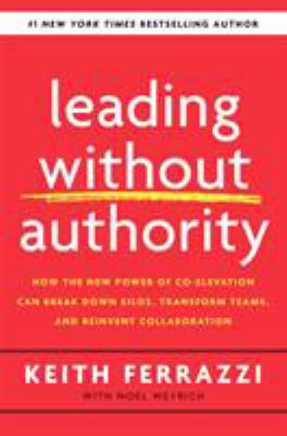 Leading without authority : how the new power of co-elevation can break down silos, transform teams, and reinvent collaboration