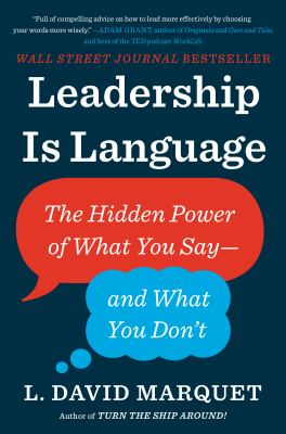 Leadership is language : the hidden power of what you say, and what you don't