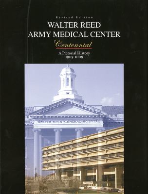 Walter Reed Army Medical Center centennial : a pictorial history, 1909-2009