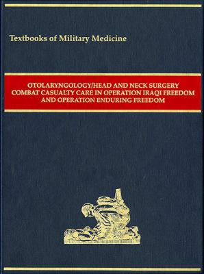 Otolaryngology/head and neck surgery combat casualty care in Operation Iraqi Freedom and Operation Enduring Freedom