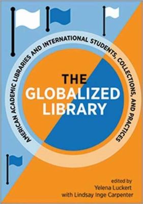 The globalized library : American academic libraries and international students, collections, and practices