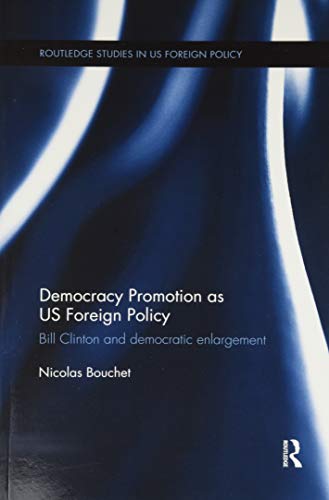 Democracy promotion as US foreign policy: Bill Clinton and democratic enlargement.