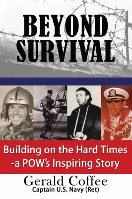 Beyond survival : building on the hard times--a POW's inspiring story