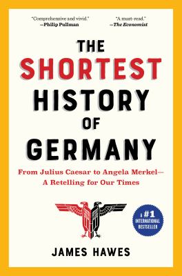 The shortest history of Germany : from Julius Caesar to Angela Merkel : a retelling for our times