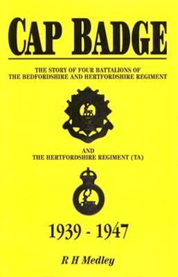 Cap badge : the story of four battalions of the Bedfordshire and Hertfordshire regiment (TA) : 1939-1947