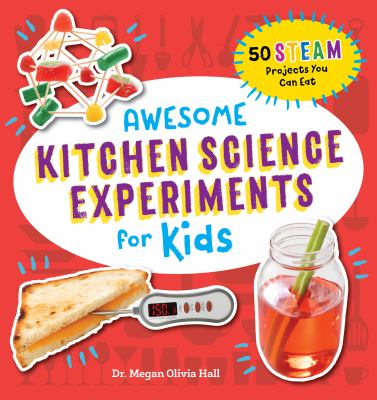 Awesome kitchen science experiments for kids : 50 STEAM projects you can eat!
