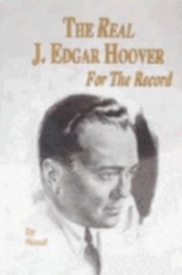 The real J. Edgar Hoover : for the record