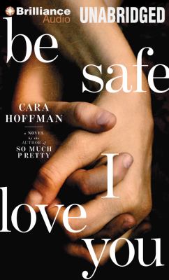 Be safe I love you : a novel