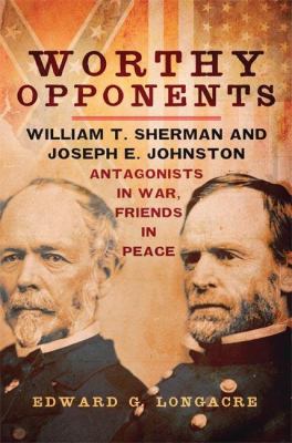 Worthy opponents : William T. Sherman and Joseph E. Johnston : antagonists in war, friends in peace