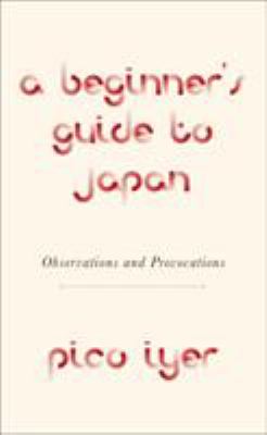 A beginner's guide to Japan : observations and provocations