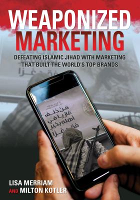 Weaponized marketing : defeating Islam jihad with marketing that built the world's top brands