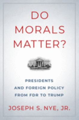 Do morals matter? : presidents and foreign policy from FDR to Trump