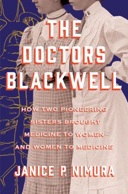 The doctors Blackwell : how two pioneering sisters brought medicine to women--and women to medicine