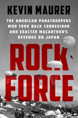 Rock Force : the American paratroopers who took back Corregidor and exacted MacArthur's revenge on Japan