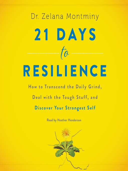 21 Days to Resilience : How to Transcend the Daily Grind, Deal with the Tough Stuff, and Discover Your Strongest Self