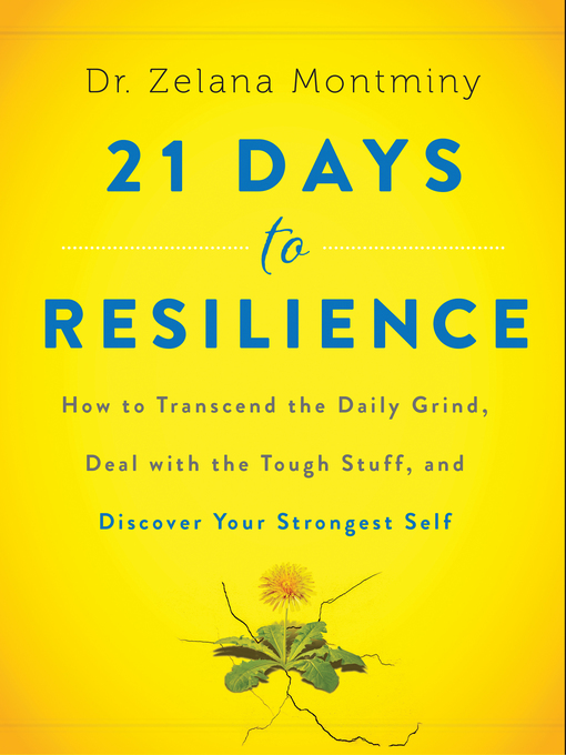 21 Days to Resilience : How to Transcend the Daily Grind, Deal with the Tough Stuff, and Discover Your Strongest Self