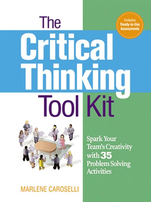 The Critical Thinking Toolkit : Spark Your Team's Creativity with 35 Problem Solving Activities