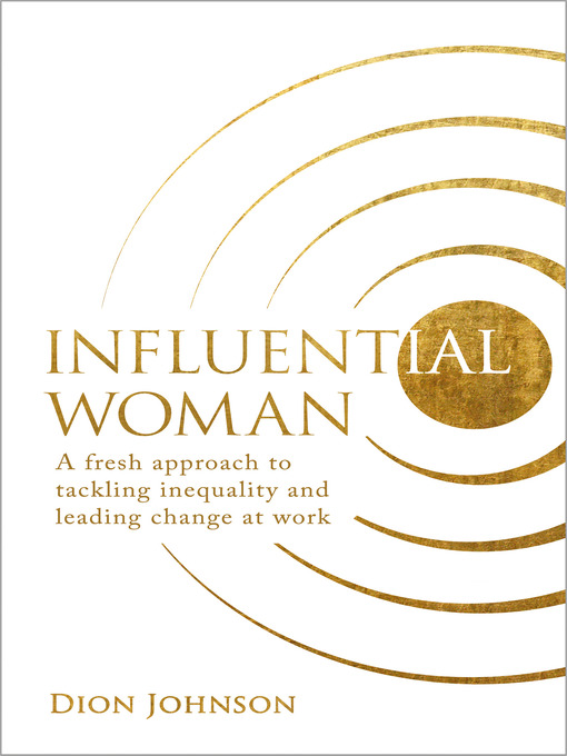 Influential Woman : A Fresh Approach to Tackling Inequality and Leading Change at Work