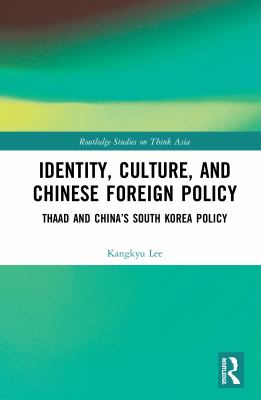 Identity, culture, and Chinese foreign policy : THAAD and China's South Korea policy