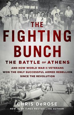 The fighting bunch : the Battle of Athens and how World War II veterans won the only successful armed rebellion since the Revolution