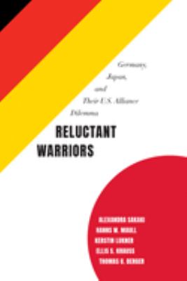 Reluctant warriors : Germany, Japan, and their U.S. alliance dilemma