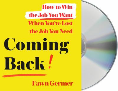 Coming back : how to win the job you want when you've lost the job you need