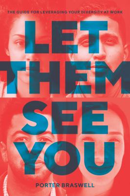 Let them see you : the guide for leveraging your diversity at work