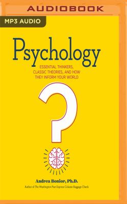 Psychology : essential thinkers, classic theories, and how they inform your world