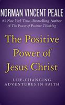 The positive power of Jesus Christ : life-changing adventures in faith