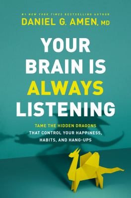 Your brain is always listening : tame the hidden dragons that control your happiness, habits, and hang-ups