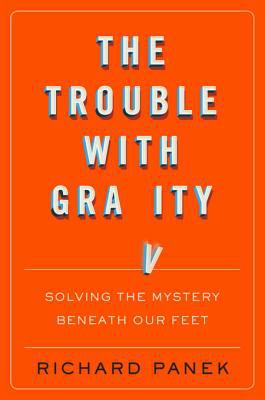 The trouble with gravity : solving the mystery beneath our feet