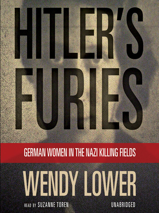 Hitler's Furies : German Women in the Nazi Killing Fields