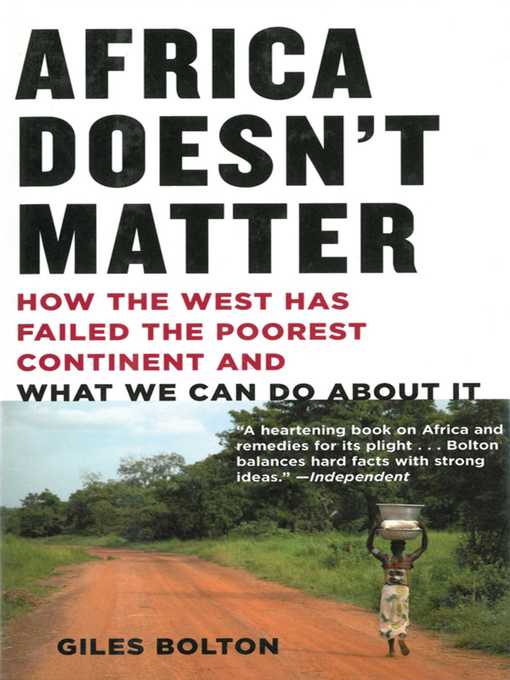 Africa Doesn't Matter: How the West Has Failed the Poorest Continent and What We Can Do About It